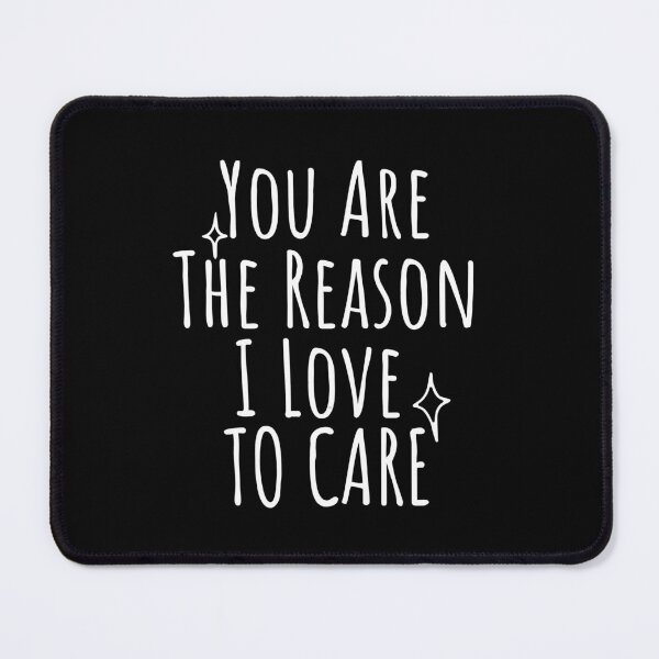 Item preview, You Are The Reason I Love To Care designed and sold by SweetAndSpice.