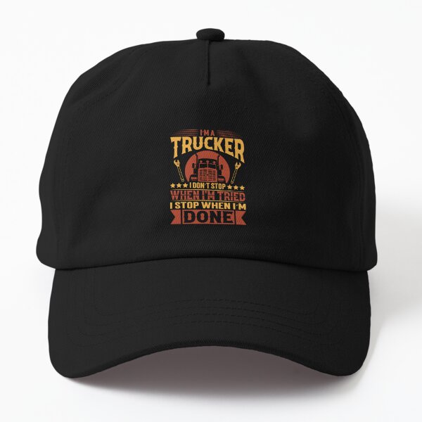  I'm a trucker i don't stop when I'm tried i stop when I'm done - Trucker T shirt Design - truck driver t shirts - funny trucker shirts  Dad Hat