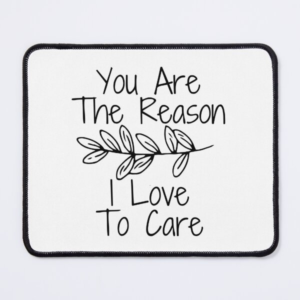 Item preview, You Are The Reason I Love To Care designed and sold by SweetAndSpice.