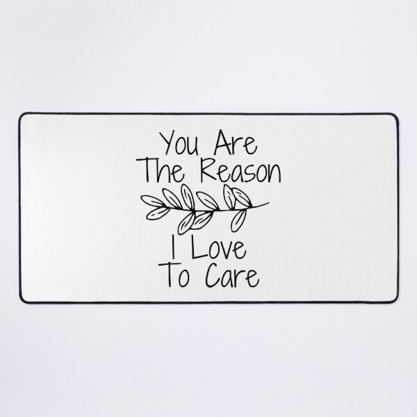 Item preview, You Are The Reason I Love To Care designed and sold by SweetAndSpice.
