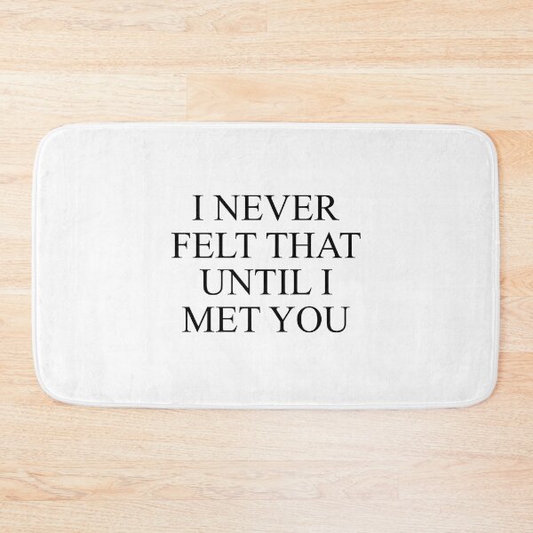 Item preview, I never felt that until I met you designed and sold by MachioCooran.