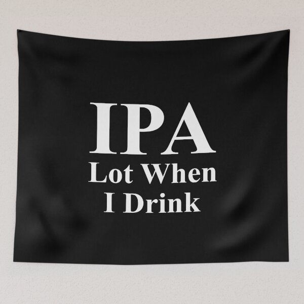 Item preview, IPA Lot When I drink designed and sold by MachioCooran.