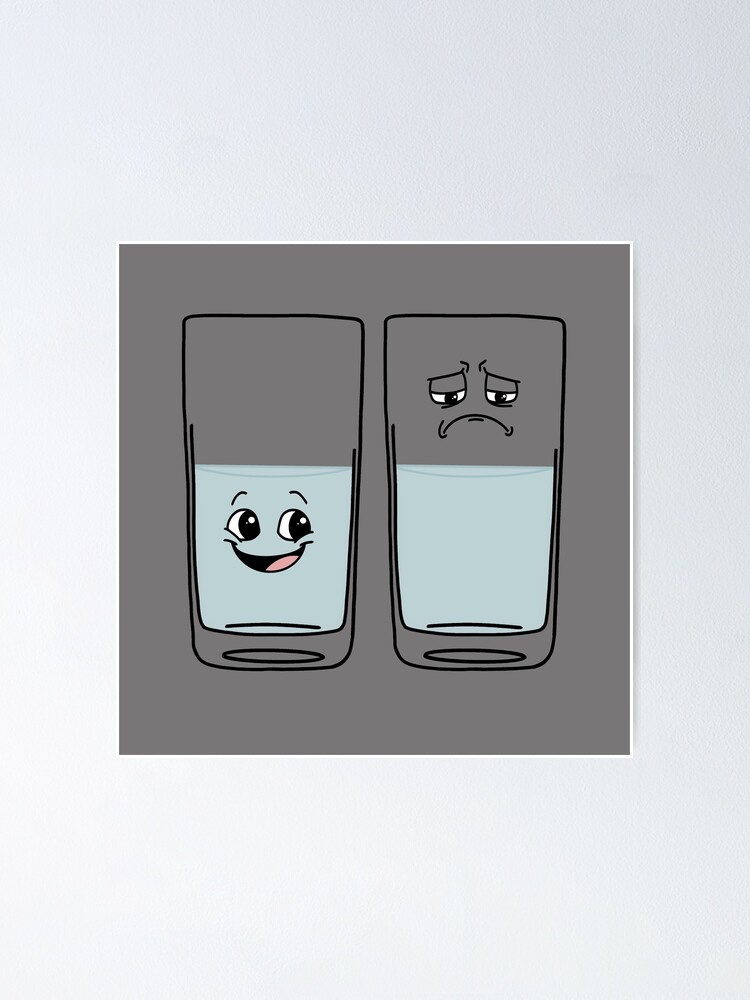 "Glass Half Empty, Glass Half Full" Poster by PoeTatoes Redbubble