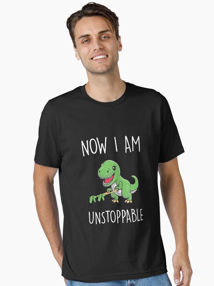 Now I Am Unstoppable T-Rex T-Shirt Funny Dinosaur Claws Tee Now I Am Unstoppable T-Rex T-Shirt Funny Dinosaur Claws Tee