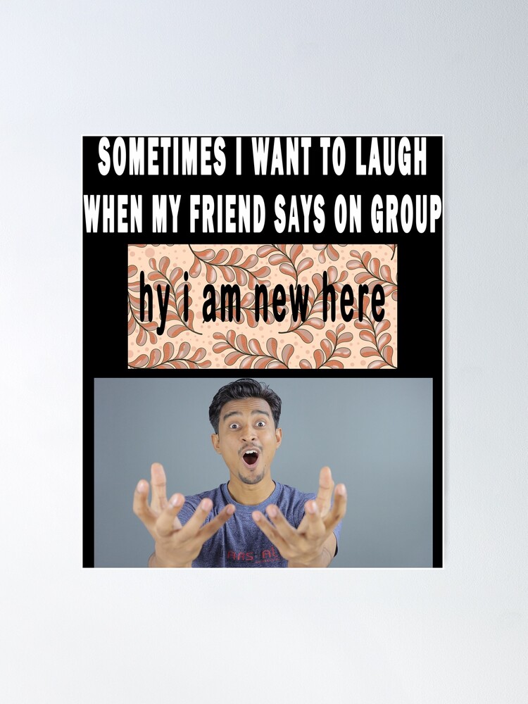 sometimes i want to laugh when my friend says on group: hy i am