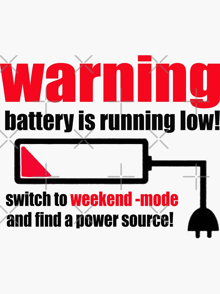 "warning battery is running low switch to weekend mode and find a power