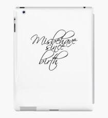 Misbehave since birth iPad Case/Skin