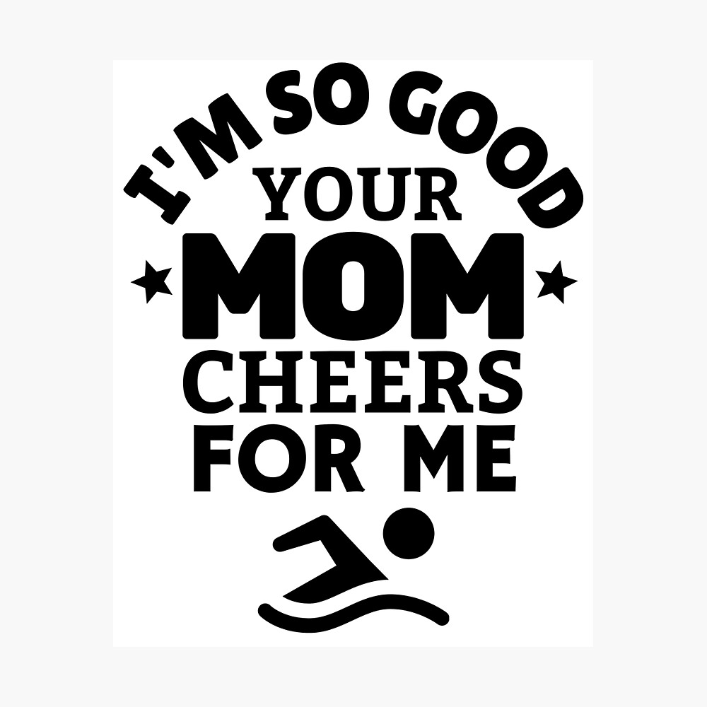Swimming: I'm so good your mom cheers for me Poster