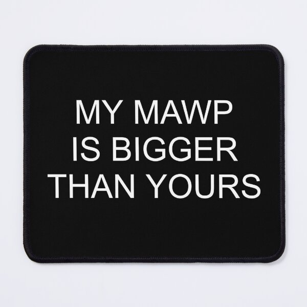 Item preview, MY MAWP IS BIGGER THEN YOURS designed and sold by PressureBeast.