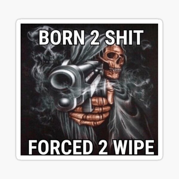 Item preview, BORN 2 SHIT, FORCED 2 WIPE designed and sold by ThreeHands.