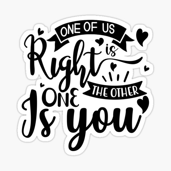 "One of Us is Right the Other One is You" Sticker by RealMenTees