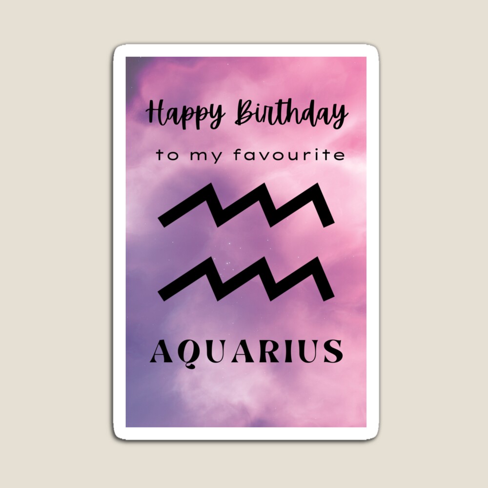 Happy Birthday to my favourite Aquarius