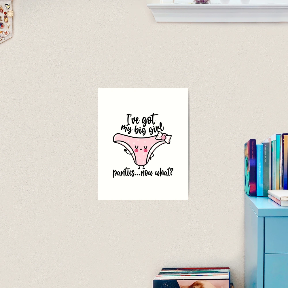 Big Girl Panties - Funny Shirt Design - Women's Humor - Put On Your Big  Girl Panties Art Print for Sale by traciv