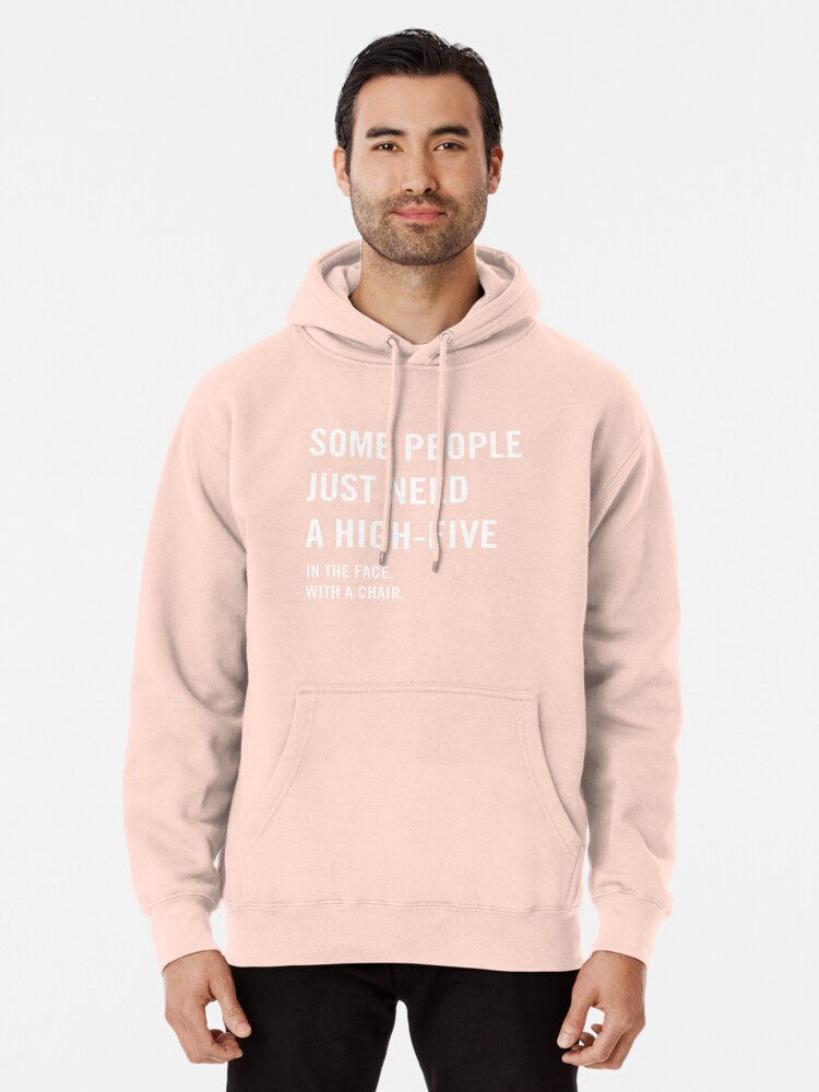 Some people just need a high-five in the face with a chair | Pullover Hoodie