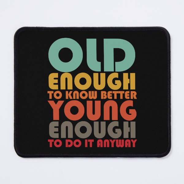 Item preview, Old Enough To Know Better Young Enough To Do It Anyway designed and sold by TheFlying6.
