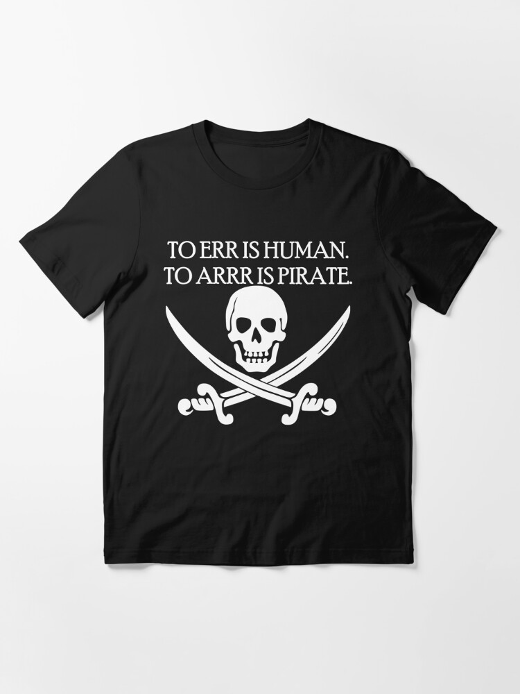 To Err is Human, To Arrr is Pirate Essential T-Shirt for Sale by  Conjuration