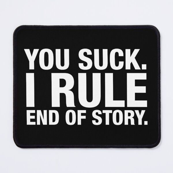 Item preview, You Suck. I Rule. End of Story. designed and sold by Conjuration.
