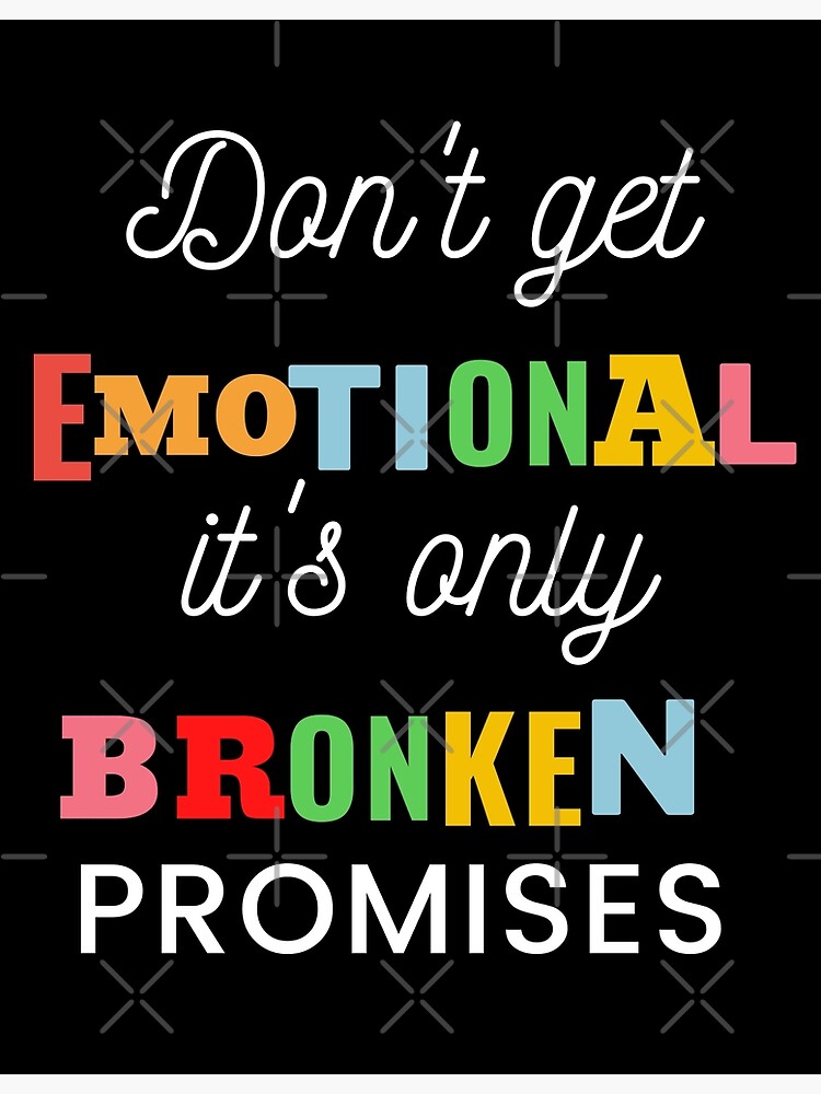 don-t-get-emotional-it-s-only-broken-promises-sweatshirt-shirt