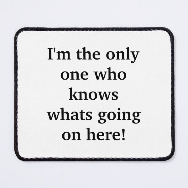 Item preview, I'm The Only One Who Knows Whats Going On Here designed and sold by TwinkleBaby.