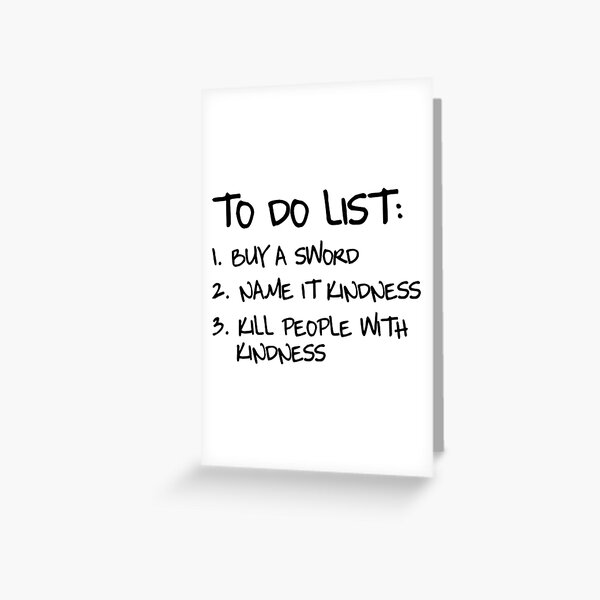 Item preview, To Do List: Buy a sword. Name it Kindness. Kill people with kindness designed and sold by wondrous.