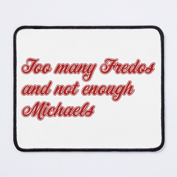 Item preview, Too Many Fredos and Not Enough Michaels designed and sold by Texterns.