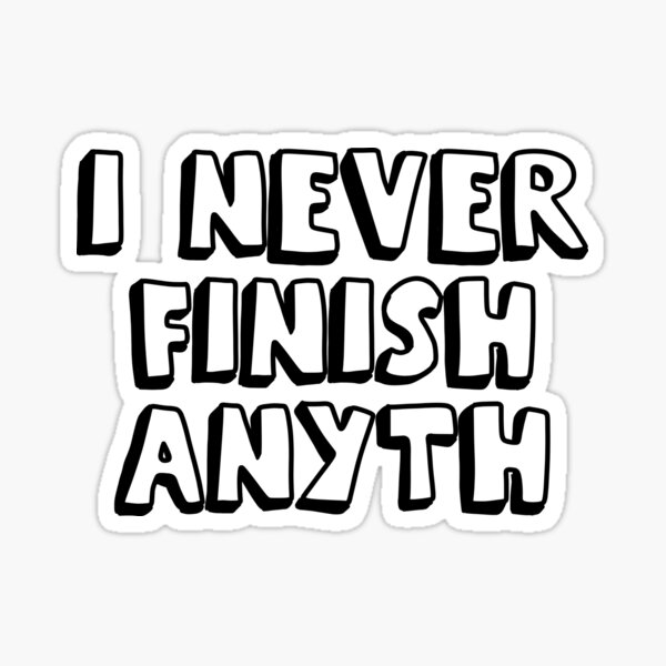 I Never Finish Anything Funny Lazy People Quote Sticker For Sale By Allysmar Redbubble 