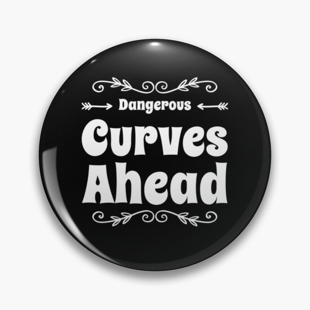 Dangerous Curves Ahead | Pin