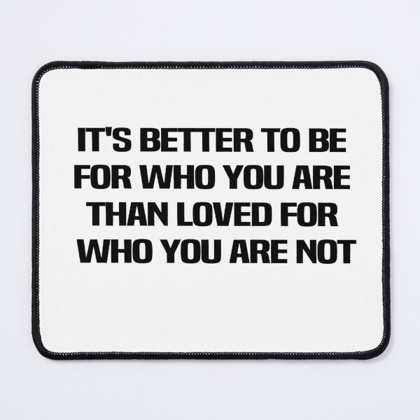 Item preview, Its Better To Be Hated For Who You Are Than Loved For Who You Are Not designed and sold by melshirt-shop.