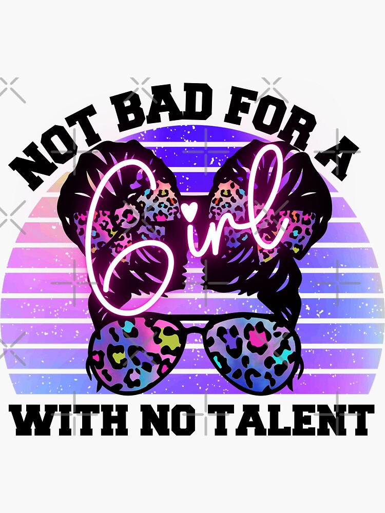 Not Bad For A Girl With No Talent Sticker By Wheeler Styl3 Redbubble 