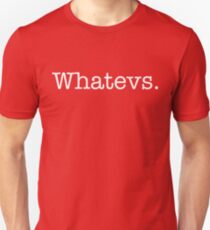 Whatevs. Unisex T-Shirt