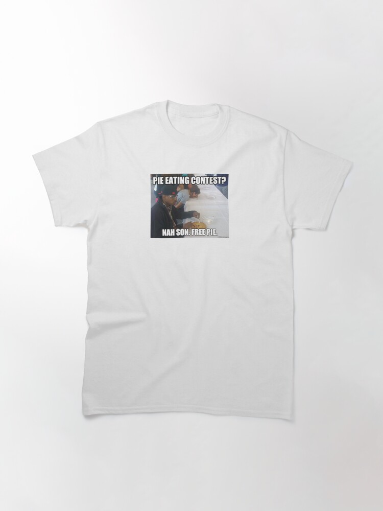 "Pie Eating Contest? Nah Son, Free Pie Meme" Tshirt for Sale by