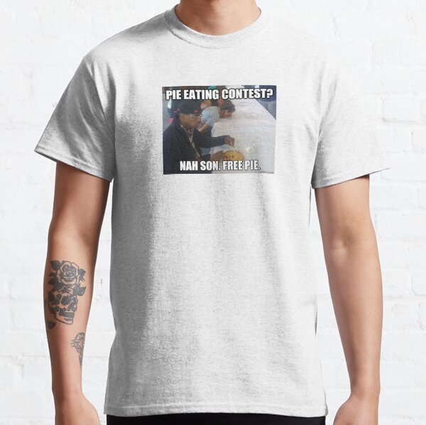 "Pie Eating Contest? Nah Son, Free Pie Meme" Tshirt by