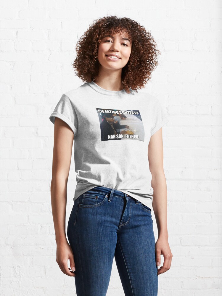 "Pie Eating Contest? Nah Son, Free Pie Meme" Tshirt for Sale by