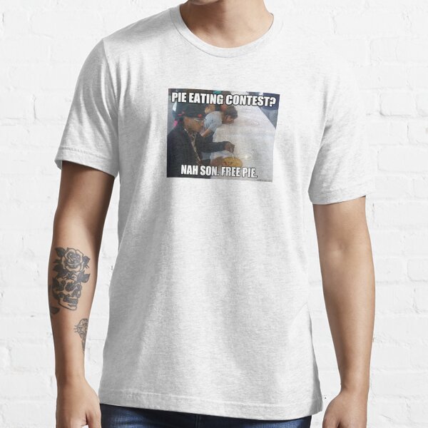 "Pie Eating Contest? Nah Son, Free Pie Meme" Tshirt for Sale by