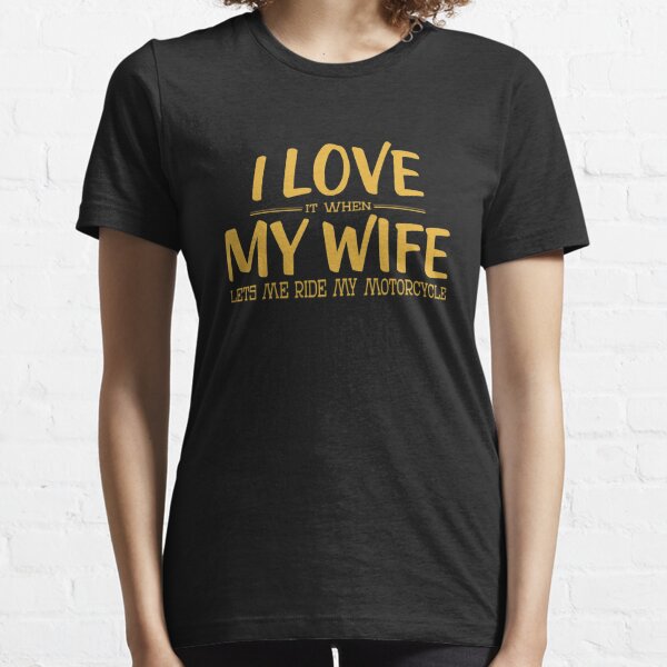 i love when my wife let me buy another motorcycle Essential T-Shirt for  Sale by goldewin