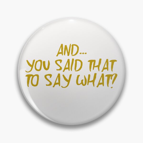 Item preview, And You Said That To Say What? designed and sold by Tish K..