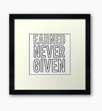 Earned not given Framed Print