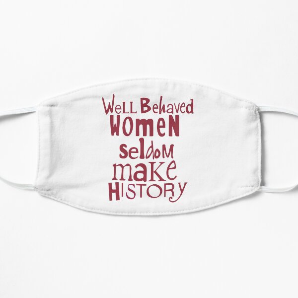 Well behaved women seldom make history Flat Mask