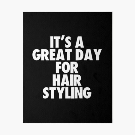 It's a Great Day For Hair Styling Art Board Print
