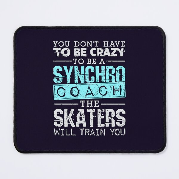 Item preview, Synchronized Skating You Don't Have to Be Crazy to Be a Synchro Coach The Skaters Will Train You  designed and sold by jaygo.