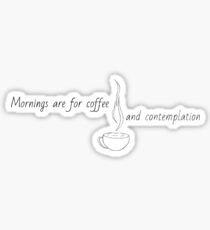 Mornings Are For Coffee and Contemplation Sticker