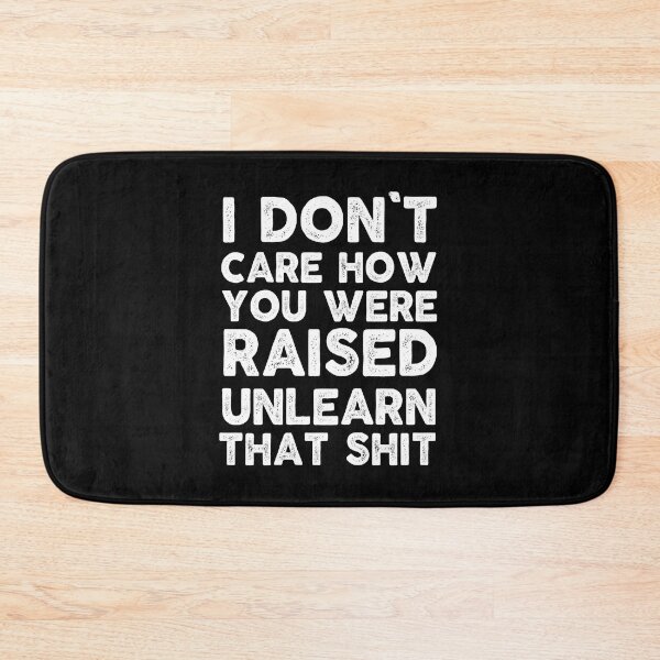 Item preview, inspiration feminist I don't care how you were raised unlearn that shit feminism gift for her Funny sarcastic Rude Offensive saying, designed and sold by joygift369.