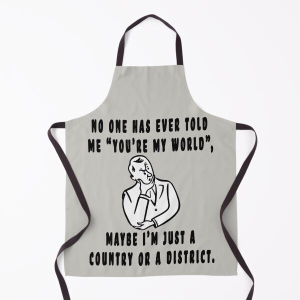 Item preview, NO ONE HAS EVER TOLD ME "YOU'RE MY WORLD", MAYBE I'M JUST A COUNTRY OR A DISTRICT. designed and sold by GOLDFAMILYSHOP.