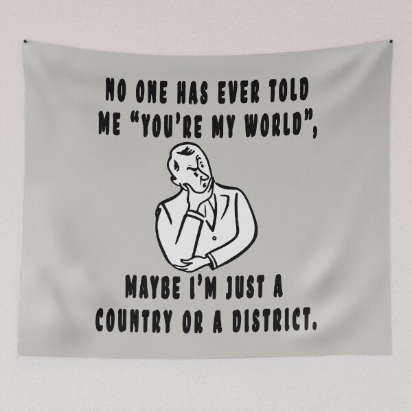 Item preview, NO ONE HAS EVER TOLD ME "YOU'RE MY WORLD", MAYBE I'M JUST A COUNTRY OR A DISTRICT. designed and sold by GOLDFAMILYSHOP.