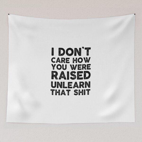 Item preview, inspiration feminist I don't care how you were raised unlearn that shit feminism gift for her Funny sarcastic Rude Offensive saying, designed and sold by joygift369.