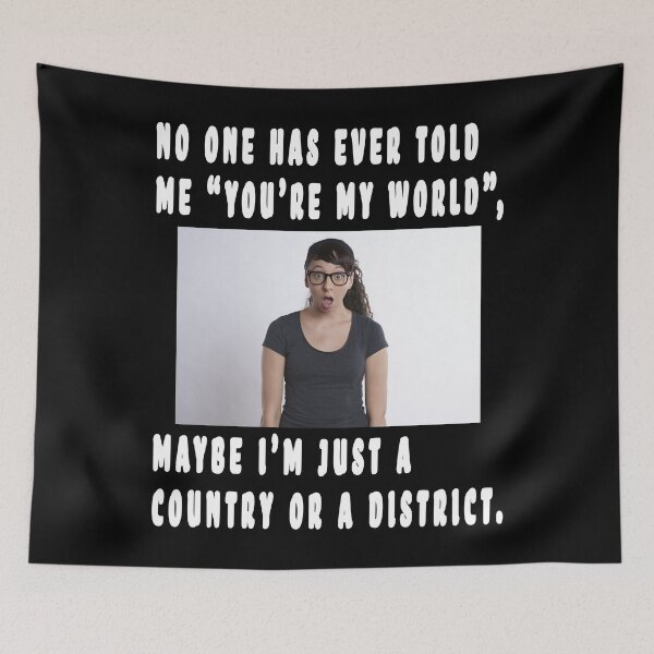 Item preview, NO ONE HAS EVER TOLD ME "YOU'RE MY WORLD", MAYBE I'M JUST A COUNTRY OR A DISTRICT. designed and sold by GOLDFAMILYSHOP.