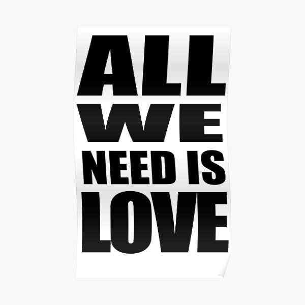 All We Need Is Love Poster For Sale By Jps Creations Redbubble