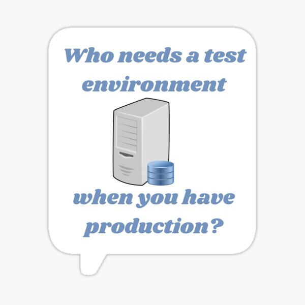 Who needs a test environment when you have production? Sticker