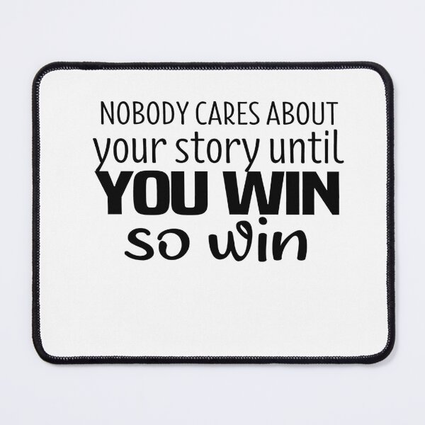 Item preview, Nobody Cares About Your Story Until You Win So Win designed and sold by melshirt-shop.