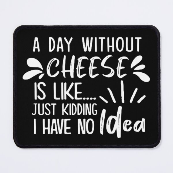 Item preview, A Day Without Cheese Is Like Just Kidding I Have No Idea - Funny Quote  designed and sold by AYACHI90.